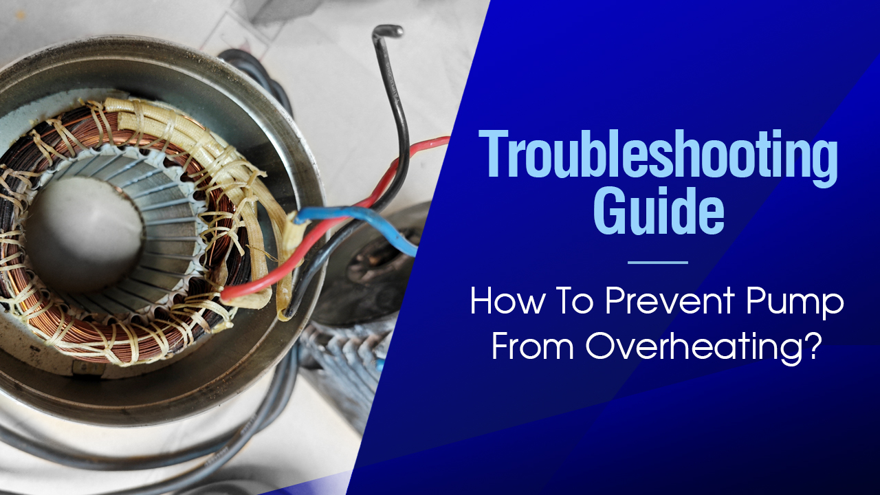 Troubleshooting Guide How to Prevent A Pump Overheating?
