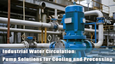 Industrial Water Circulation: Pump Solutions for Cooling and Processing