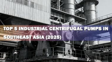 TOP 5 INDUSTRIAL CENTRIFUGAL PUMPS IN SOUTHEAST ASIA (2025)