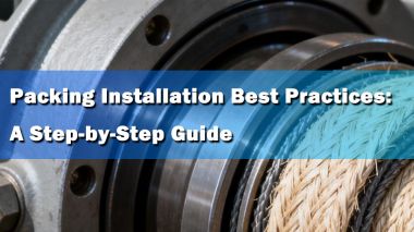 ​Packing Installation Best Practices: A Step-by-Step Guide